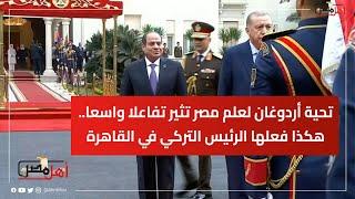 تحية أردوغان لعلم مصر تثير تفاعلا واسعا.. هكذا فعلها الرئيس التركي في القاهرة