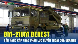 BM-21UM Berest – Bản nâng cấp pháo phản lực huyền thoại của Ukraine - Báo QĐND