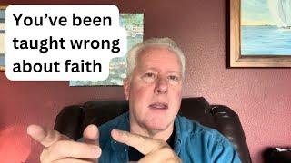 Part 1: You’ve been taught wrong about faith. - John Fenn