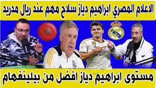 الاعلام المصري ابراهيم دياز سلاح مهم عند ريال مدريد مستوى ابراهيم دياز افضل من بيلينغهام