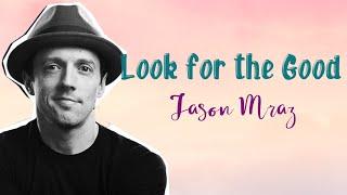 Jason Mraz - Look for the Good LYRICS