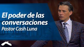 El Poder de las Conversaciones - Pastor Cash Luna