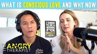 The Angry Therapist Podcast - It's Not Me, It's You: What is Conscious Love and Why Now?