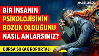 Bir İnsanın Psikolojisinin Bozuk Olduğunu Nasıl Anlarsınız? | Bursa Sokak Röportajı