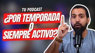 Debo HACER mi PODCAST por TEMPORADA o SIEMPRE ACTIVO