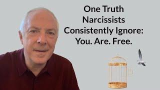 One Truth Narcissists Consistently Ignore:  You.  Are.  Free.