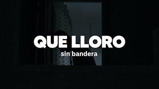 Sin Bandera - Que Lloro | Letra