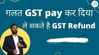 Wrongly GST paid can claim GST Refund | GST Refund in case if wrong gst challan paid