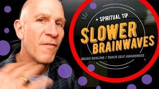 Daily Spiritual Tips - SLOWER BRAINWAVES - Spiritual Guidance & Practical Self Awareness