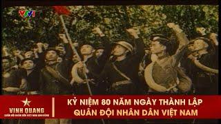 80 năm ngày thành lập Quân đội nhân Việt Nam: Từ nhân dân mà ra vì nhân dân mà chiến đấu | VTV24