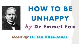 How to Be Unhappy - by Dr Emmet Fox - read by Dr Ian Ellis-Jones