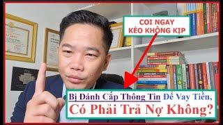  Có Phải Trả Nợ Không? Nếu Bị Đánh Cắp Thông Tin Để Vay Tiền | Triệu Quang Hùng CFO.