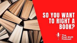 Post Shift Podcast #57 - So You Want to Write a Book?