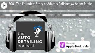 300 - The Founders Story of Adam's Polishes w Adam Pitale