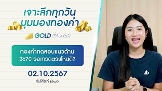 มุมมองทองคำวันนี้ 02/10/2567 | ทองคำทดสอบแนวต้าน 2670 รอเทรดตรงไหนดี?