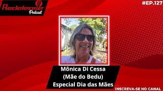 Especial dia das mães com Monica Di Cessa (Mãe do Bedu) Redelease Podcast #ep127