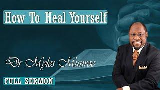 Dr Myles Munroe - How To Heal Yourself
