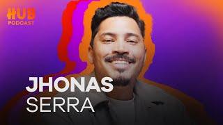 JHONAS SERRA | HUB Podcast - EP. 211