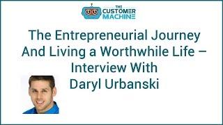 An Entrepreneurial Life Worth Living –With Daryl Urbanski | #TheCustomerMachine - Episode 15