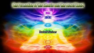 The Formation of the Etheric and the Astral Heart By Rudolf Steiner