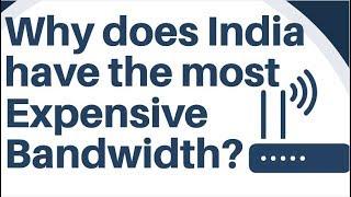 Why does India have the most expensive bandwidth ?