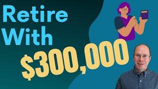 How to Retire With $300,000 (Tax-Friendly)
