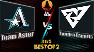 TEAM ASTER VS TUNDRA ESPORTS BALI MAJOR DAY 5 BEST OF 2