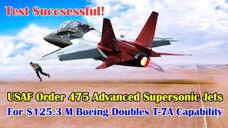 Test successful! USAF orders 475 advanced supersonic jets for $125 3 M Boeing doubles T7A capability
