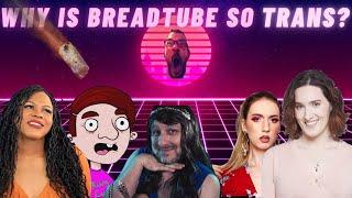 Why is BreadTube (Leftist YouTube) so Trans?