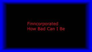 Finncorporated: How Bad Can I Be