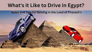 What's it Like to Drive in Egypt?  Rules and Tips for Driving in the Land of Pharaoh's