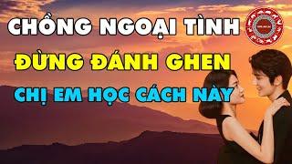 Đàn Bà Khi Biết Chồng NGOẠI TÌNH Thì Đừng ĐÁNH GHEN, Cứ Làm Điều Này Chồng MỚI VỀ