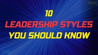 10 Leadership Styles You Should Know