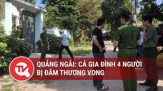 Quảng Ngãi: Cả gia đình 4 người bị đâm thương vong | Truyền hình Quốc hội Việt Nam