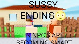 HOW TO GET THE SUSSY ENDING [Npc's are becoming smart]