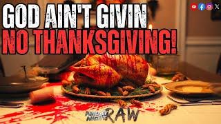 GOD Ain’t Givin' NO Thanksgiving!