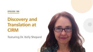 Discovery and Translation at CIRM featuring Dr. Kelly Shepard | The Stem Cell Podcast