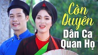 Dân Ca Quan Họ Bắc Ninh CÒN DUYÊN, LỜI THƯƠNG TA NGỎ CÙNG NHAU - Hát Dân Ca Quan Họ Hay Nhất 2023