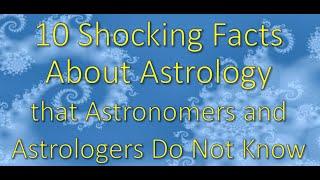 10 Shocking Facts About Astrology: Things that Astronomers and Astrologers Do Not Know