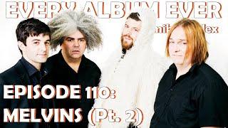 Every Album Ever | Episode 110: Melvins (Pt.2)