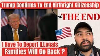 Trump Confirms to End Birthright citizenship | Families Will Go Back | Mass Deportation Plan is Real