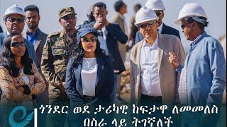 ጎንደር ወደ ታሪካዊ ከፍታዋ ለመመለስ በስራ ላይ ትገኛለች- ምክትል ጠቅላይ ሚኒስትር ተመስገን ጥሩነህ