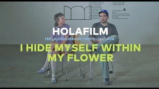 I HIDE MYSELF WITHIN MY FLOWER | HOLAFILM