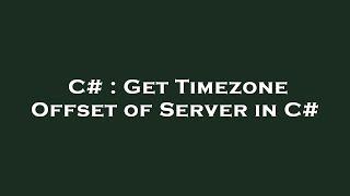 C# : Get Timezone Offset of Server in C#