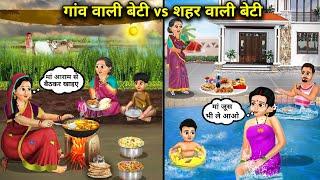गांव वाली बेटी vs शहर वाली बेटी||Hindi Cartoon Stories|| rich & poor daughter stories||gaw vs sehar