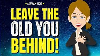 Leave The Old You Behind!  Abraham Hicks 2024