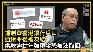 追專訪｜鍾劍華香港銀行戶口通緝令後被凍結   供款逾廿年強積金恐無法取回｜國安時代