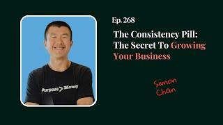 The Consistency Pill: The Secret To Growing Your Business with Simon Chan