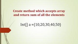 Create method which accepts array  and return sum of all the elements | sum all elements in an array