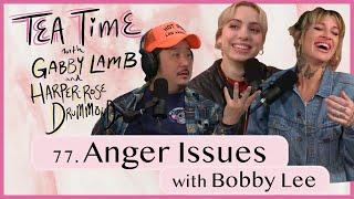 77. Anger Issues with Bobby Lee | Tea TIme with Gabby Lamb and Harper-Rose Drummond